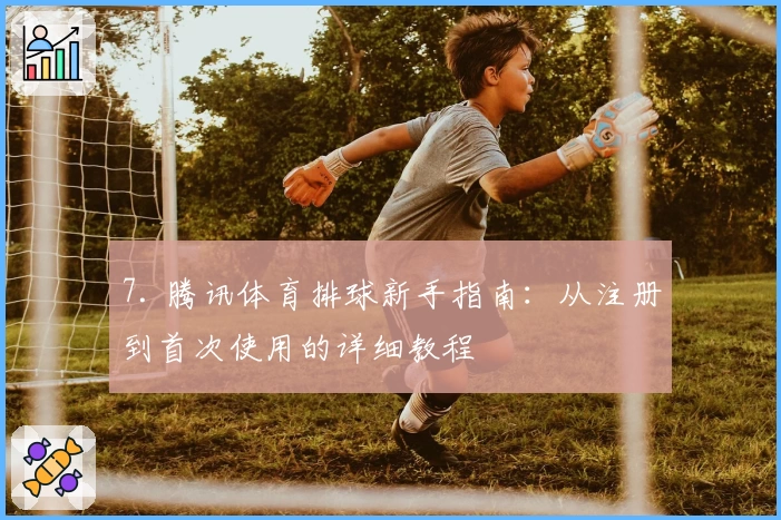7. 腾讯体育排球新手指南：从注册到首次使用的详细教程