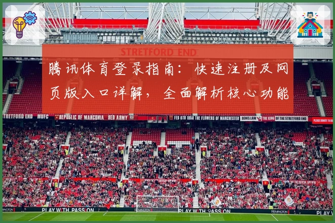 腾讯体育登录指南：快速注册及网页版入口详解，全面解析核心功能与精彩赛事体验