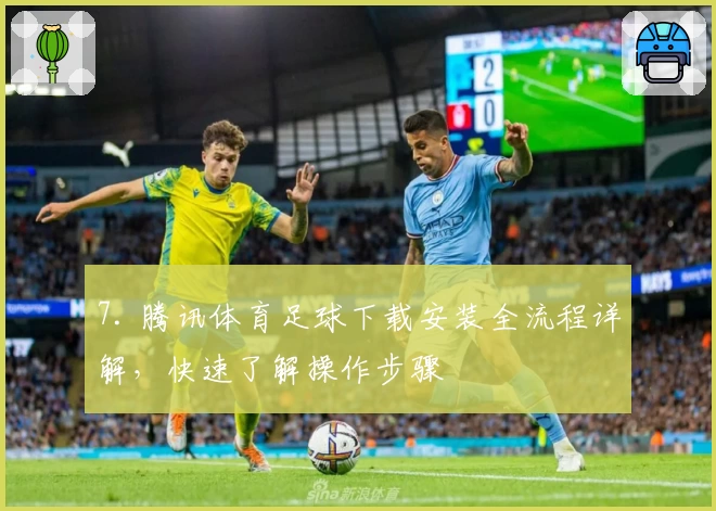 7. 腾讯体育足球下载安装全流程详解，快速了解操作步骤